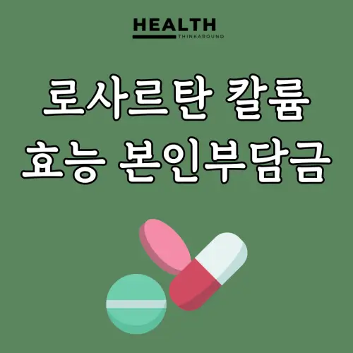 로사르탄 칼륨 효능, 부작용 그리고 본인부담금 계산까지