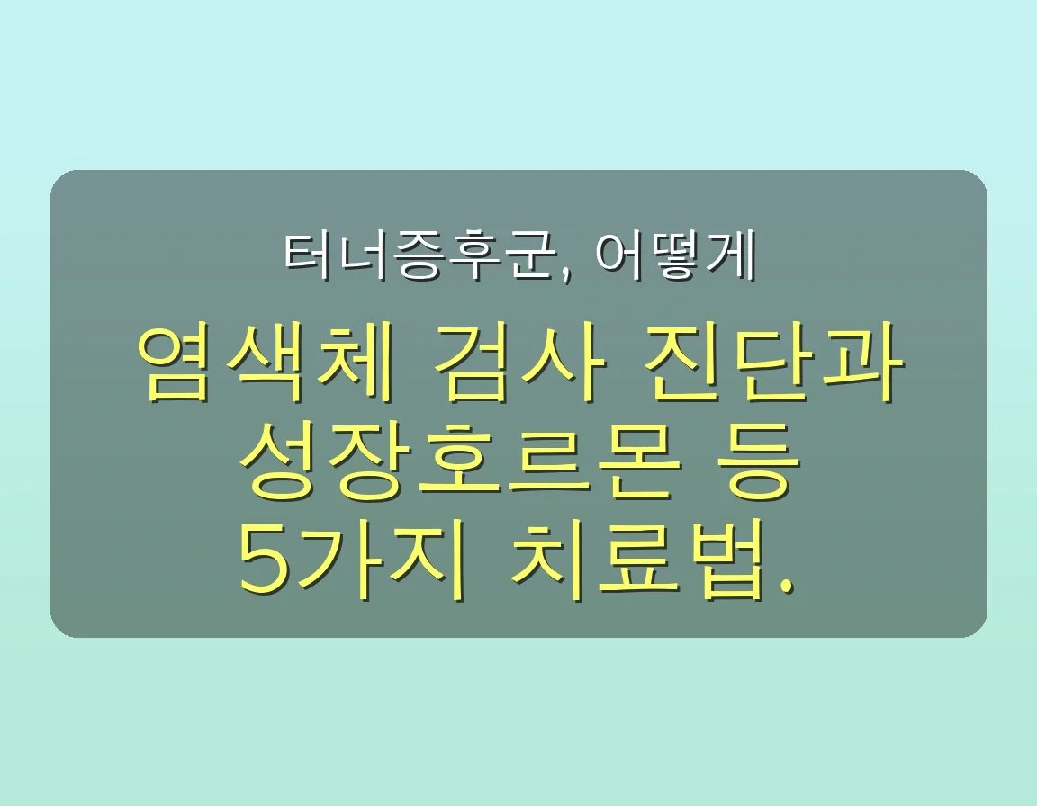 터너증후군 증상 관련 이미지: ✅ 터너증후군, 어떻게 진단하고 치료하나요? (5가지 핵심)