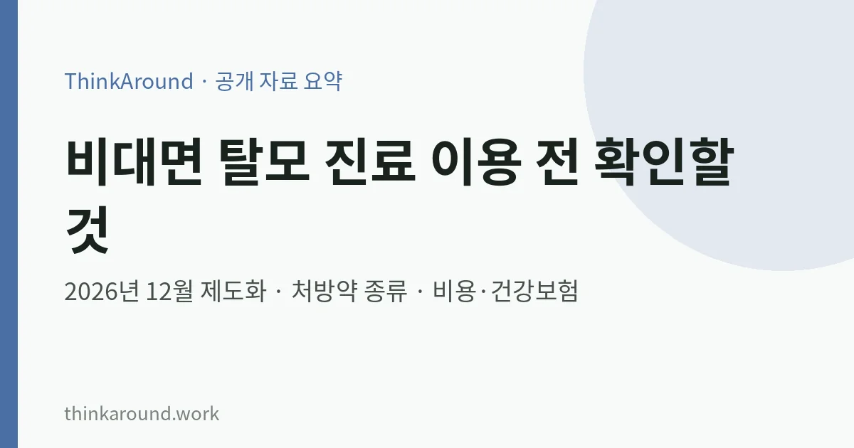 비대면 탈모 진료 이용 전 확인할 것: 2026년 12월 제도화 내용, 처방약 종류, 비용·건강보험, 대면진료가 필요한 경우 7 비대면 탈모 진료 이용 전 확인할 점 요약 이미지