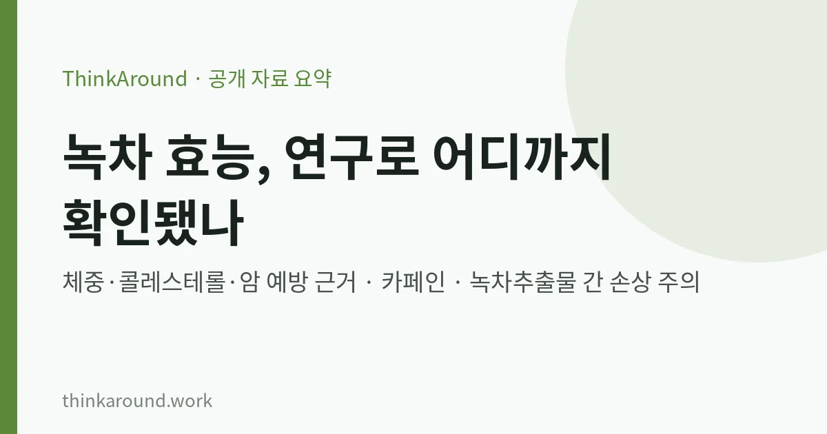 녹차 효능, 연구로 어디까지 확인됐나: 체중·콜레스테롤·암 예방 근거와 카페인, 녹차추출물 간 손상 주의점 6 녹차 효능 근거와 주의점 요약 이미지